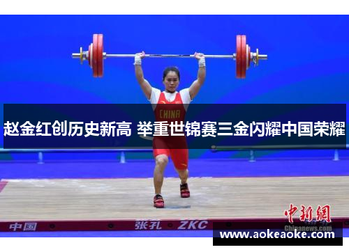 赵金红创历史新高 举重世锦赛三金闪耀中国荣耀