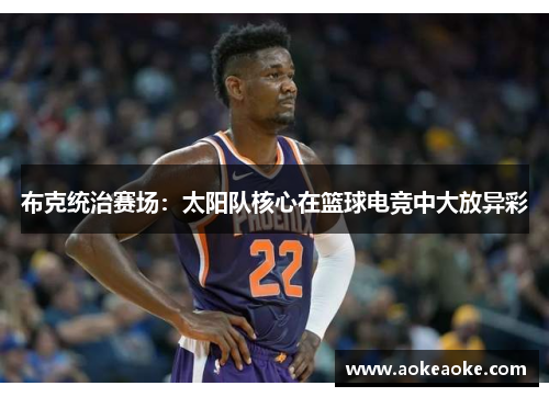 布克统治赛场：太阳队核心在篮球电竞中大放异彩