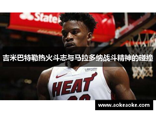 吉米巴特勒热火斗志与马拉多纳战斗精神的碰撞