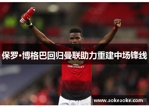 保罗·博格巴回归曼联助力重建中场锋线