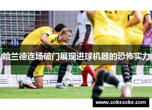 哈兰德连场破门展现进球机器的恐怖实力