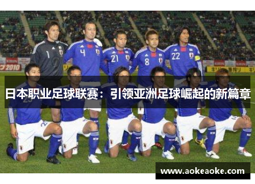 日本职业足球联赛：引领亚洲足球崛起的新篇章
