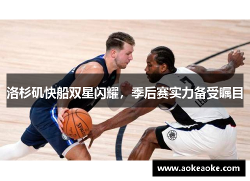 洛杉矶快船双星闪耀，季后赛实力备受瞩目