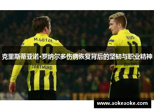 克里斯蒂亚诺·罗纳尔多伤病恢复背后的坚韧与职业精神