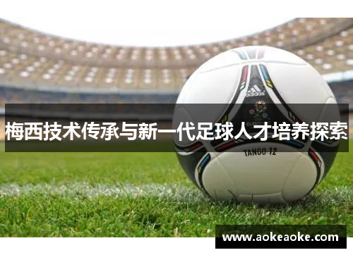 梅西技术传承与新一代足球人才培养探索