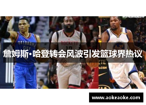 詹姆斯·哈登转会风波引发篮球界热议