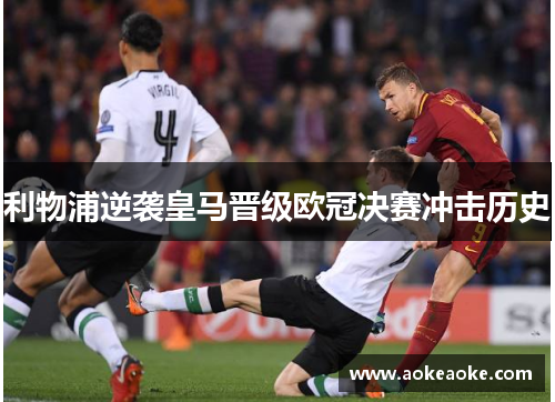 利物浦逆袭皇马晋级欧冠决赛冲击历史