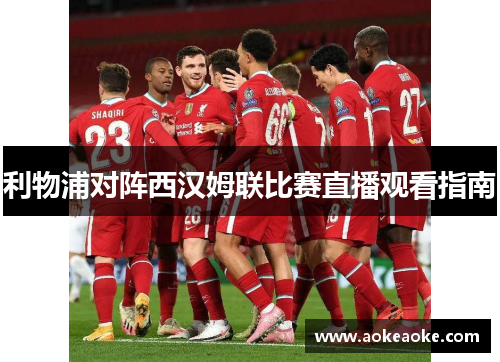 利物浦对阵西汉姆联比赛直播观看指南