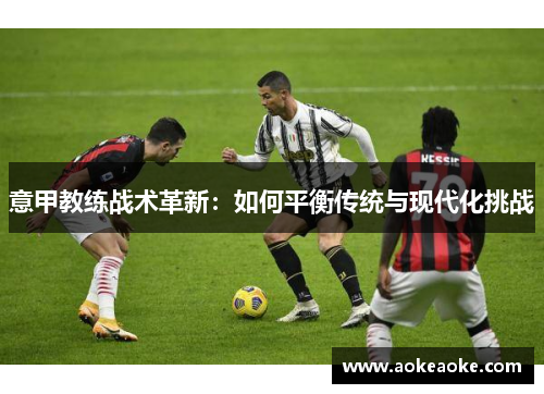 意甲教练战术革新：如何平衡传统与现代化挑战