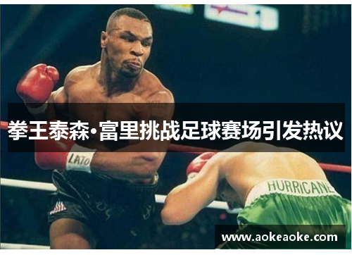 拳王泰森·富里挑战足球赛场引发热议