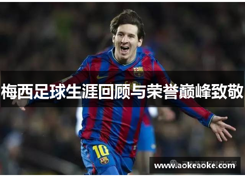 梅西足球生涯回顾与荣誉巅峰致敬