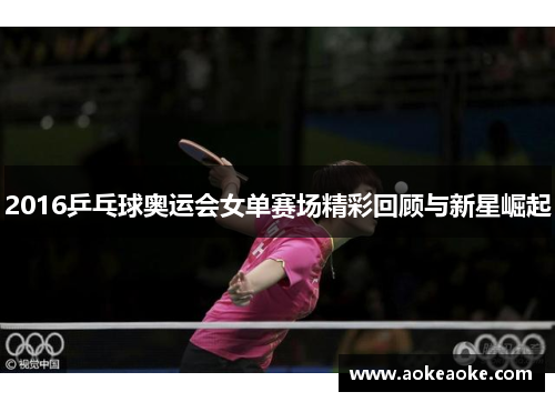 2016乒乓球奥运会女单赛场精彩回顾与新星崛起