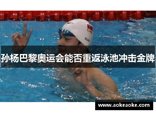 孙杨巴黎奥运会能否重返泳池冲击金牌